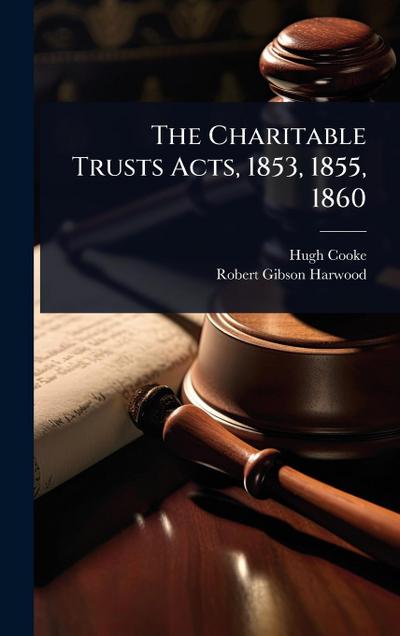 The Charitable Trusts Acts, 1853, 1855, 1860
