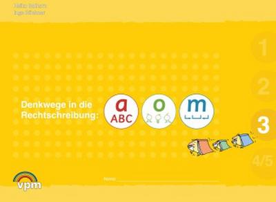 Denkwege in die Rechtschreibung. a-o-m 3. Schülerarbeitsmappe