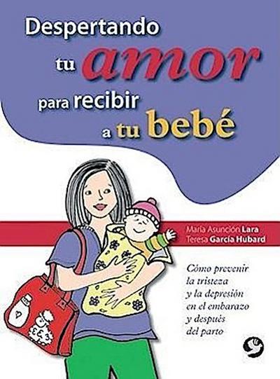 Despertando Tu Amor Para Recibir a Tu Bebe: Como Prevenir La Tristeza y La Depresion En El Embarazo y Despues del Parto