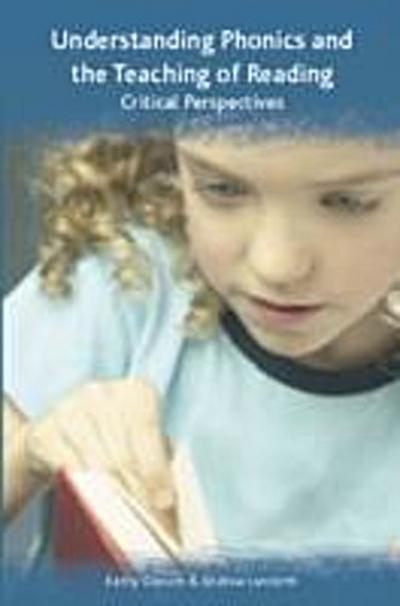 Understanding Phonics and the Teaching of Reading: a Critical Perspective
