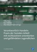 Verantwortlich Handeln: Praxis der Sozialen Arbeit mit rechtsextrem orientierten und gefährdeten Jugendlichen