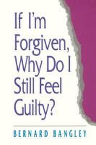 If I’m Forgiven, Why Do I Still Feel Guilty?
