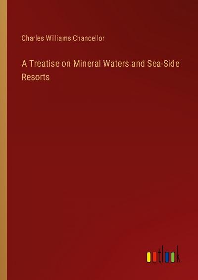 A Treatise on Mineral Waters and Sea-Side Resorts
