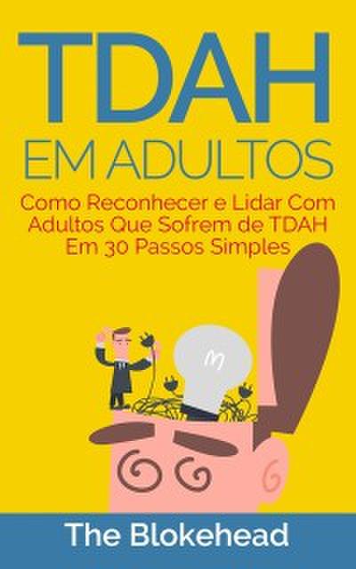 Tdah Em Adultos - Como Reconhecer E Lidar Com Adultos Que Sofrem De Tdah Em 30 Passos Simples