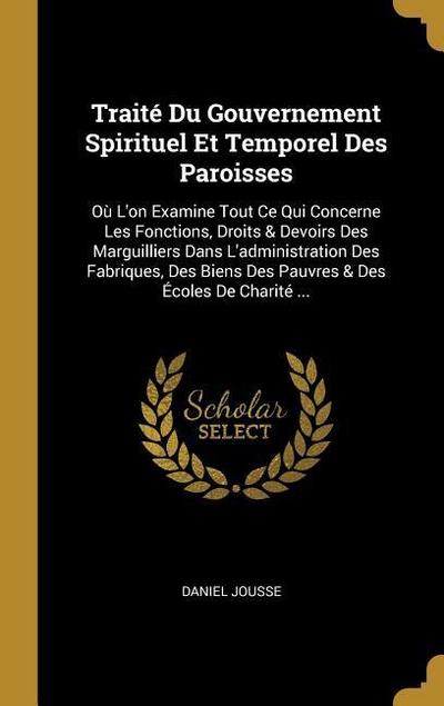 Traité Du Gouvernement Spirituel Et Temporel Des Paroisses