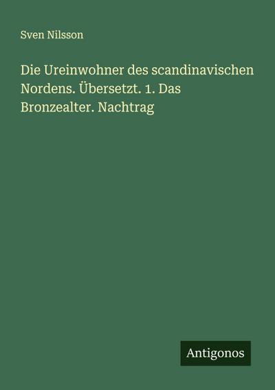Die Ureinwohner des scandinavischen Nordens. Übersetzt. 1. Das Bronzealter. Nachtrag
