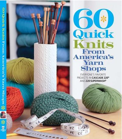 60 Quick Knits from America’s Yarn Shops