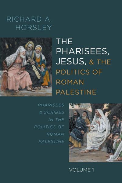 The Pharisees, Jesus, and the Politics of Roman Palestine, Volume 1