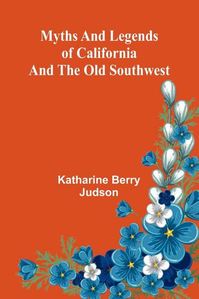Myths and Legends of California and the Old Southwest