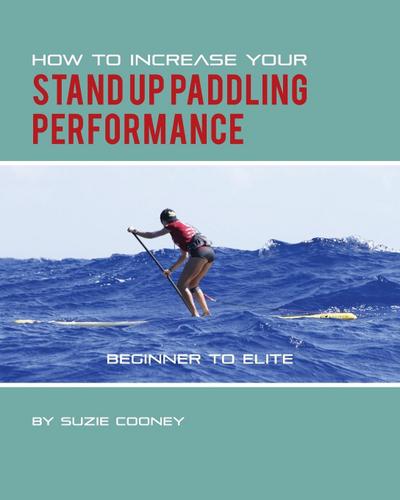 How to Increase Your Stand Up Paddling Performance