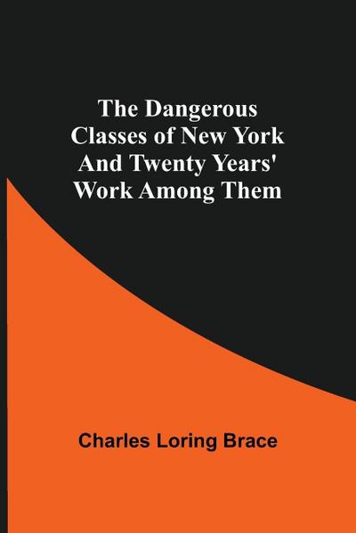 The Dangerous Classes Of New York And Twenty Years’ Work Among Them