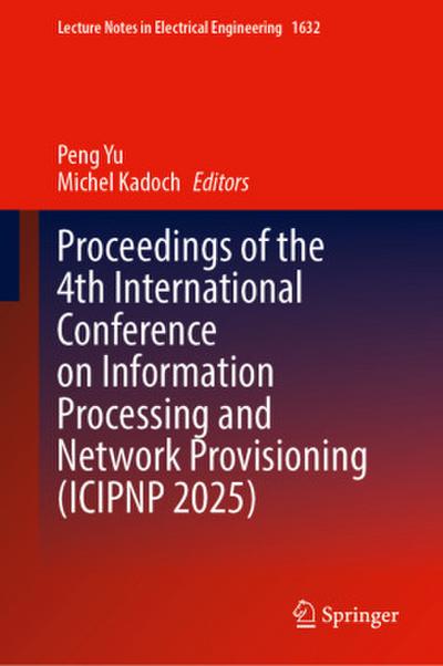Proceedings of the 4th International Conference on Information Processing and Network Provisioning (ICIPNP 2025)