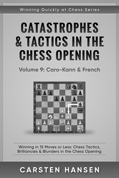 Catastrophes & Tactics in the Chess Opening - Vol 9: Caro-Kann & French (Winning Quickly at Chess Series, #9)