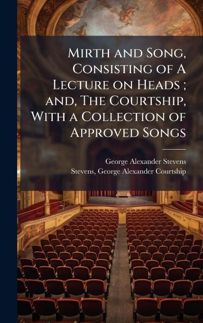 Mirth and Song, Consisting of A Lecture on Heads; and, The Courtship, With a Collection of Approved Songs