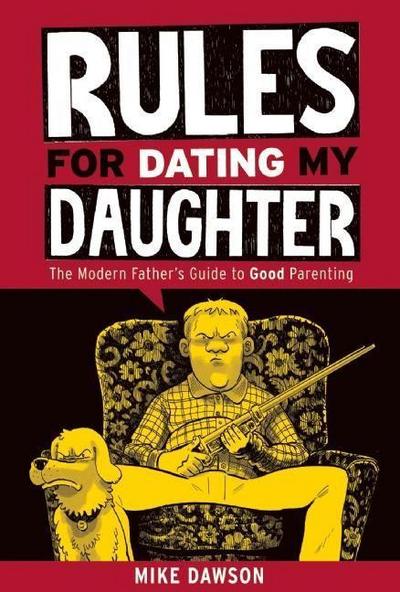 Rules for Dating My Daughter: Cartoon Dispatches from the Front-Lines of Modern Fatherhood