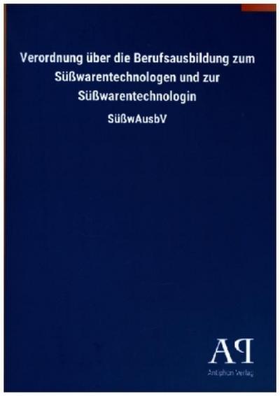 Verordnung über die Berufsausbildung zum Süßwarentechnologen und zur Süßwarentechnologin
