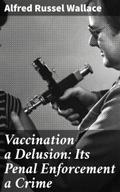 Vaccination a Delusion: Its Penal Enforcement a Cr
