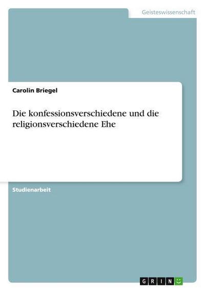 Die konfessionsverschiedene und die religionsverschiedene Ehe - Carolin Briegel