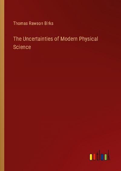 The Uncertainties of Modern Physical Science