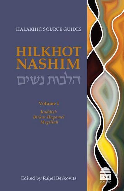 Hilkhot Nashim: Halakhic Source Guides Volume 1: Kaddish, Birkat Hagomel, Megillah