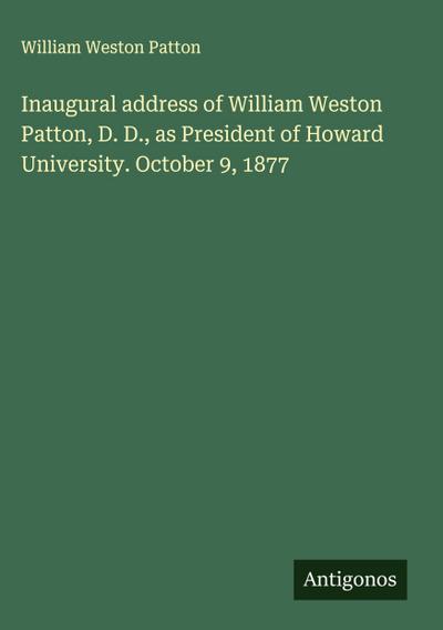 Inaugural address of William Weston Patton, D. D., as President of Howard University. October 9, 1877