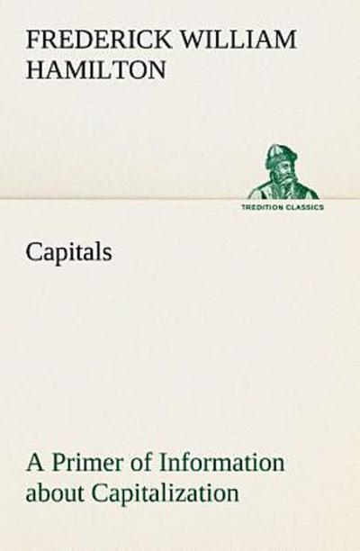 Capitals A Primer of Information about Capitalization with some Practical Typographic Hints as to the Use of Capitals