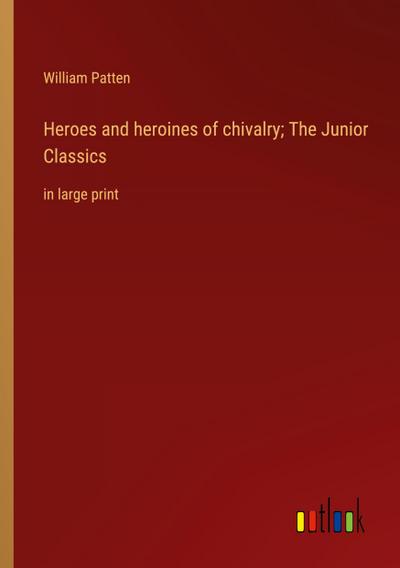 Heroes and heroines of chivalry; The Junior Classics