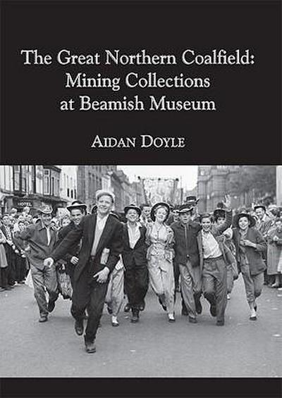 The Great Northern Coalfield: Mining Collections at Beamish Museum