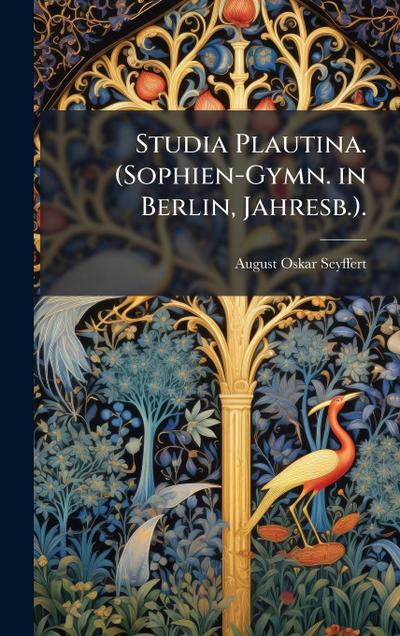 Studia Plautina. (Sophien-Gymn. in Berlin, Jahresb.).