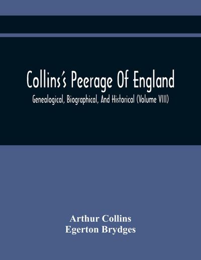 Collins’S Peerage Of England; Genealogical, Biographical, And Historical (Volume Viii)