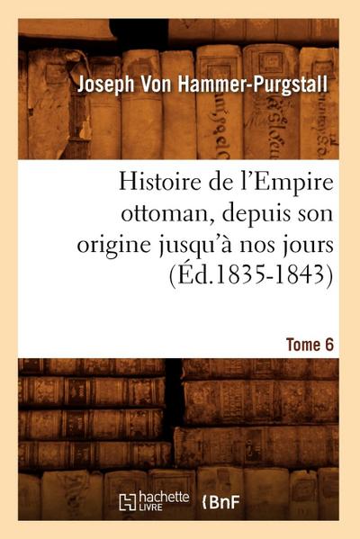 Histoire de l’Empire Ottoman, Depuis Son Origine Jusqu’à Nos Jours. Tome 6 (Éd.1835-1843)