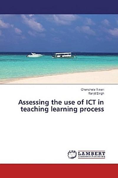Assessing the use of ICT in teaching learning process