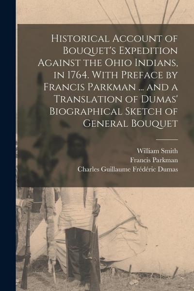 Historical Account of Bouquet’s Expedition Against the Ohio Indians, in 1764. With Preface by Francis Parkman ... and a Translation of Dumas’ Biograph