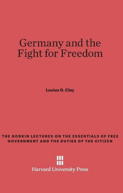 Germany and the Fight for Freedom (Godkin Lectures on the Essentials of Free Government and the, Band 5)