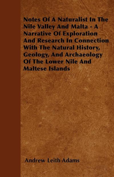 Notes Of A Naturalist In The Nile Valley And Malta - A Narrative Of Exploration And Research In Connection With The Natural History, Geology, And Archaeology Of The Lower Nile And Maltese Islands