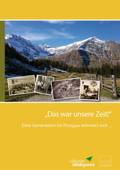 Das war unsere Zeit! Eine Generation im Pinzgau erinnert sich ...