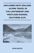 Unclimbed New Zealand - Alpine Travel in the Canterbury and Westland Ranges, Southern Alps