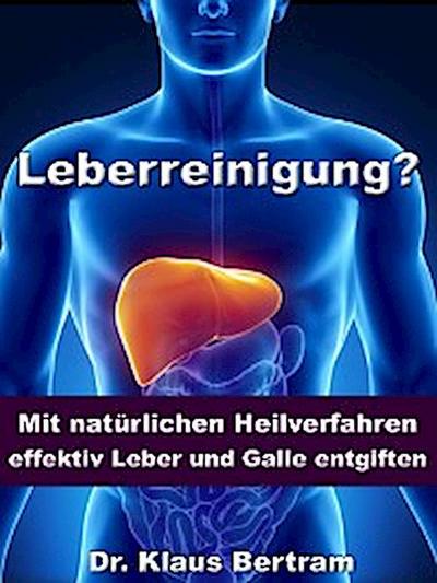 Leberreinigung? - Mit natürlichen Heilverfahren effektiv Leber und Galle entgiften