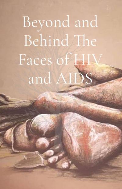 Beyond and Behind The Faces of HIV and AIDS