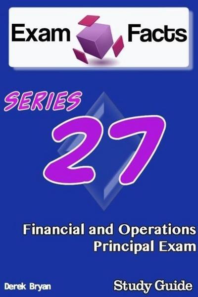 Exam Facts Series 27 Financial and Operations Principal Exam Study Guide