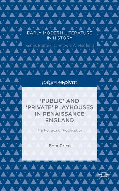 ’Public’ and ’Private’ Playhouses in Renaissance England: The Politics of Publication