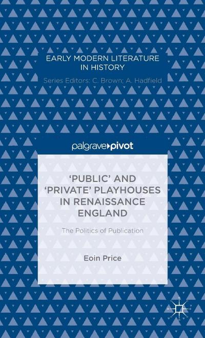 ’Public’ and ’Private’ Playhouses in Renaissance England: The Politics of Publication