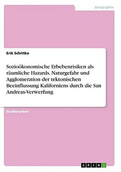 Sozioökonomische Erbebenrisiken als räumliche Hazards. Naturgefahr und Agglomeration der tektonischen Beeinflussung Kaliforniens durch die San Andreas-Verwerfung