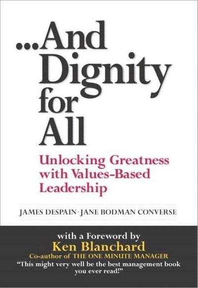 And Dignity for All: Unlocking Greatness Through Values-Based on Leadership: ...