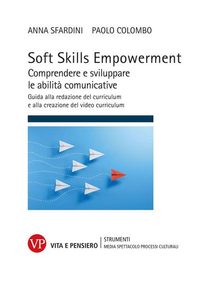 Soft Skills Empowerment. Comprendere e sviluppare le abilità comunicative. Guida alla redazione del curriculum e alla creazione del video curriculum