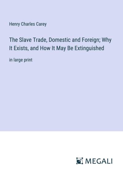 The Slave Trade, Domestic and Foreign; Why It Exists, and How It May Be Extinguished