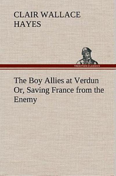 The Boy Allies at Verdun Or, Saving France from the Enemy