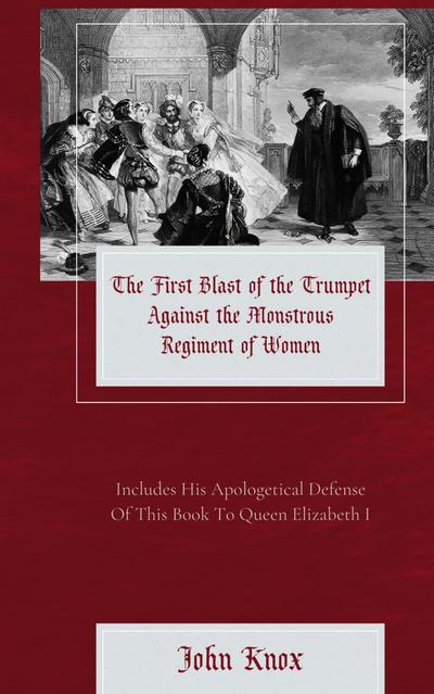 The First Blast of the Trumpet Against the Monstrous Regiment of Women