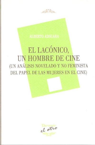 El lacónico, un hombre de cine : un análisis novelado y no feminista del papel de las mujeres en el cine