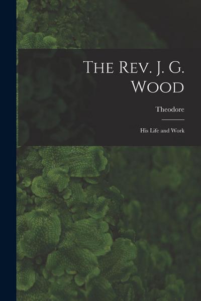 The Rev. J. G. Wood; His Life and Work